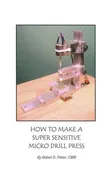 How To Make A Super Sensitive Micro Drill Press by Robert Porter