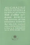 Al-Ghazali on Invocations & Supplications: Book IX of the Revival of the Religious Sciences (Ghazali Series)