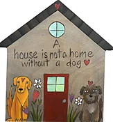 A House is Not a Home Without A Dog - House-Shaped Plaque