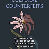 Cultural Counterfeits: Confronting 5 Empty Promises of Our Age and How We Were Made for So Much More