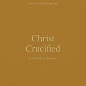 Christ Crucified: A Theology of Galatians