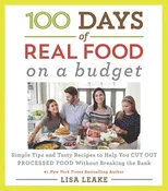 100 Days of Real Food: On a Budget Simple Tips and Tasty Recipes to Help You Cut Out Processed Food Without Breaking the Bank