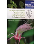 The Tallgrass Prairie Center Guide to Seed and Seedling Identification in the Upper Midwest