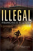 Illegal: A Disappeared Novel: Volume 2 by Francisco X. Stork