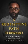 A Redemptive Path Forward
FROM INCARCERATION TO A LIFE OF ACTIVISM
By Antong Lucky