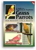 A Guide to Neophema & Psephotus Grass Parrots: Their Mutations, Care & Breeding (Revised Edition)