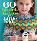 60 Quick Knits for Little Kids: Playful Knits for Sizes 2 – 6 in Pacific® and Pacific® Chunky from Cascade Yarns