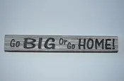 12″ Handcrafted Sign That Reads “Go Big Or Go Home”