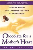 Chocolate for a Mother’s Heart: Inspiring Stories That Celebrate the Spirit of Motherhood [Hardcover] Allenbaugh, Kay