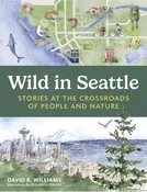 Wild in Seattle: Stories at the Crossroads of People and Nature — Madison Books