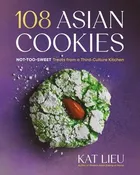 108 Asian Cookies: Not-Too-Sweet Treats from a Third-Culture Kitchen