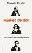 Against Identity: The Wisdom of Escaping the Self