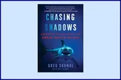 Chasing Shadows:  Unraveling the Mysteries of the Great White Shark by Dr. Greg Skomal (With Ret Talbot) — WHERE THE SIDEWALK ENDS  Bookstore & Children's Annex