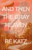And Then the Gray Heaven by R.E. Katz — Dzanc Books
