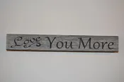 12″ Hand Crafted Sign that Reads “Love You More”