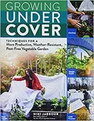 Growing Under Cover: Techniques for a More Productive, Weather-Resistant, Pest-Free Vegetable Garden Paperback