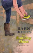 Barn Boots to Running Shoes by Nancy D. Kelly