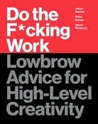 Do the F*cking Work : Lowbrow Advice for High-Level Creativity