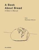 A Book About Bread: A Baker’s Manual