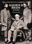 Mr. Lincoln’s Camera Man: Mathew B. Brady