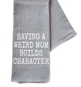 Having A Weird Mom Builds Character Tea Towel