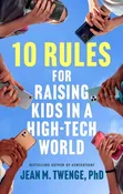 10 Rules for Raising Kids in a High-Tech World: How Parents Can Stop Smartphones, Social Media, and Gaming from Taking Over Their Children’s Lives