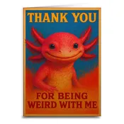 Axolotl Thank You For Being Weird Greeting Card