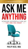 Ask Me Anything: Interview Successfully and Get the Job You Want by Philip Hess