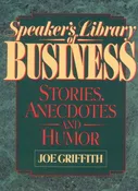 Speaker’s Library of Business Stories, Anecdotes, and Humor Griffith, Joe