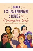 100 Extraordinary Stories for Courageous Girls: Unforgettable Tales of Women of Faith