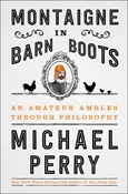 Montaigne in Barn Boots: An Amateur Ambles Through Philosophy – A Midwestern Memoir on Faith, Race, and Living Well [Hardcover] Perry, Michael