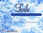 Toile: The Storied Fabrics of Europe and America by Michele Palmer