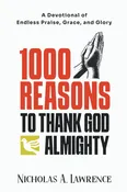 1000 REASONS TO THANK GOD ALMIGHTY: A Devotional of Endless Praise, Grace, and Glory