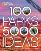 100 Parks, 5,000 Ideas: Where to Go, When to Go, What to See, What to Do National Geographic and Yogerst, Joe
