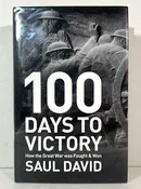 100 Days to Victory: How the Great War was Fought & Won by Saul David 2013 SIGNED 1st UK Edition