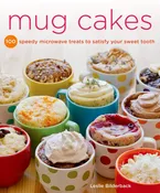 Mug Cakes: 100 Speedy Microwave Treats to Satisfy Your Sweet Tooth Bilderback, Leslie
