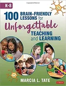 100 Brain-Friendly Lessons for Unforgettable Teaching and Learning (K-8)