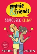 Emmie & Friends: Seriously, Celia?: A Graphic Novel