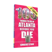 100 Things to Do in Atlanta Before You Die, 4th Edition
