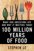 100 Million Years Of Food : What Our Ancestors Ate and Why It Matters Today