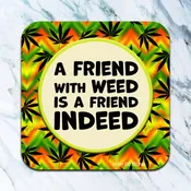 A Friend With Weed Is A Friend Indeed Coaster