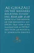Al-Ghazali on the Manners Relating to Eating: Book XI of the Revival of the Religious Sciences (Ghazali Series)