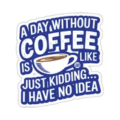 A Day Without Coffee sticker