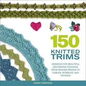 150 Knitted Trims: Designs for Beautiful Decorative Edgings, from Beaded Braids to Cables, Bobbles, and Fringes (Knit & Crochet) Stanfield, Lesley