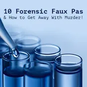 10 Forensic Faux Pas & How to Get Away With Murder!