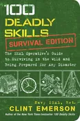 100 Deadly Skills: Survival Edition The SEAL Operative’s Guide to Surviving in the Wild and Being Prepared for Any Disaster