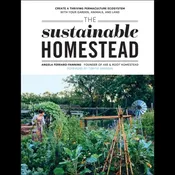 The Sustainable Homestead: Create a Thriving Permaculture Ecosystem with Your Garden, Animals, and Land – Paperback
