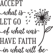 ACCEPT what is LET GO of what was HAVE FAITH in what will be