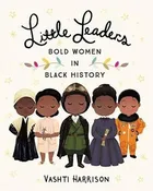 Little Leaders: Bold Women in Black History by Vashti Harrison