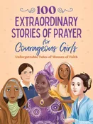 100 Extraordinary Stories Of Prayer For Courageous Girls